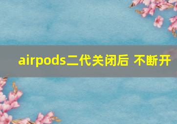 airpods二代关闭后 不断开